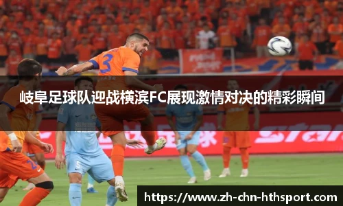 岐阜足球队迎战横滨FC展现激情对决的精彩瞬间