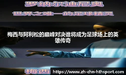 梅西与阿利松的巅峰对决谁将成为足球场上的英雄传奇