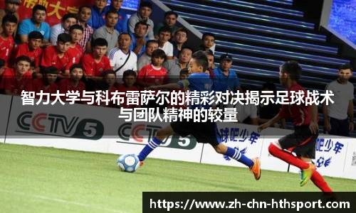 智力大学与科布雷萨尔的精彩对决揭示足球战术与团队精神的较量