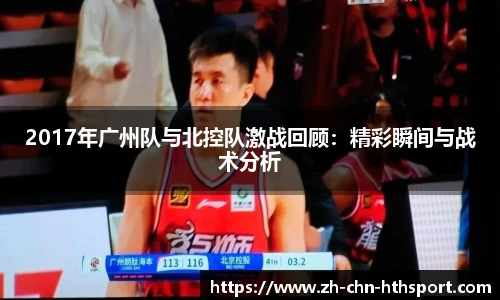 2017年广州队与北控队激战回顾：精彩瞬间与战术分析